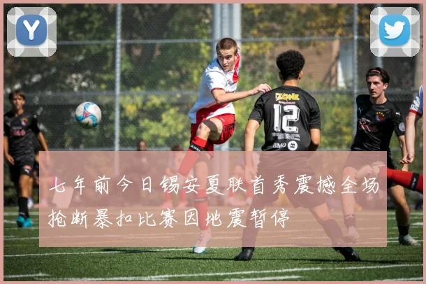 七年前今日锡安夏联首秀震撼全场抢断暴扣比赛因地震暂停