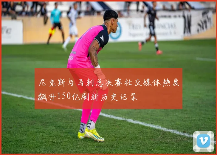 尼克斯与马刺总决赛社交媒体热度飙升150亿刷新历史记录