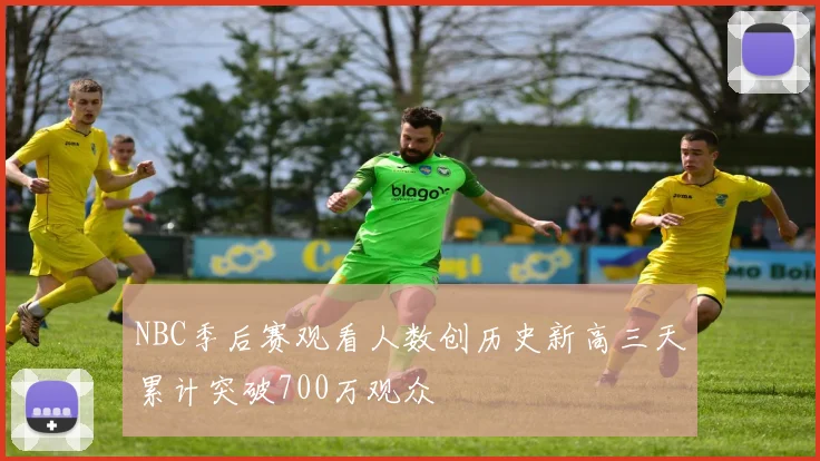 NBC季后赛观看人数创历史新高三天累计突破700万观众